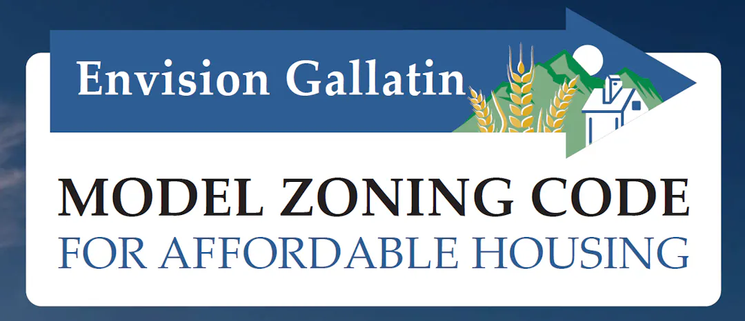 Text: Model Zoning Code for Affordable Housing with Envision Gallatin Logo, mountains, wheat, and a home. 