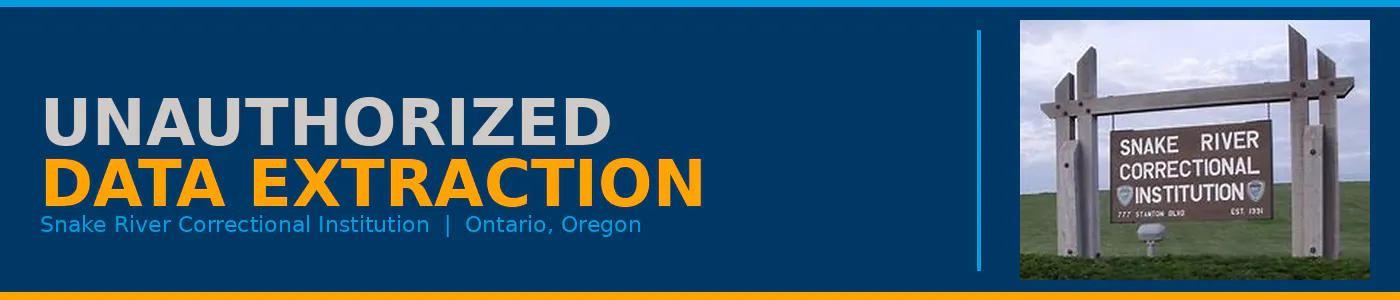 Banner stating Unauthorized Data Extraction - Snake River Correctional Institution, Ontario, Oregon.
