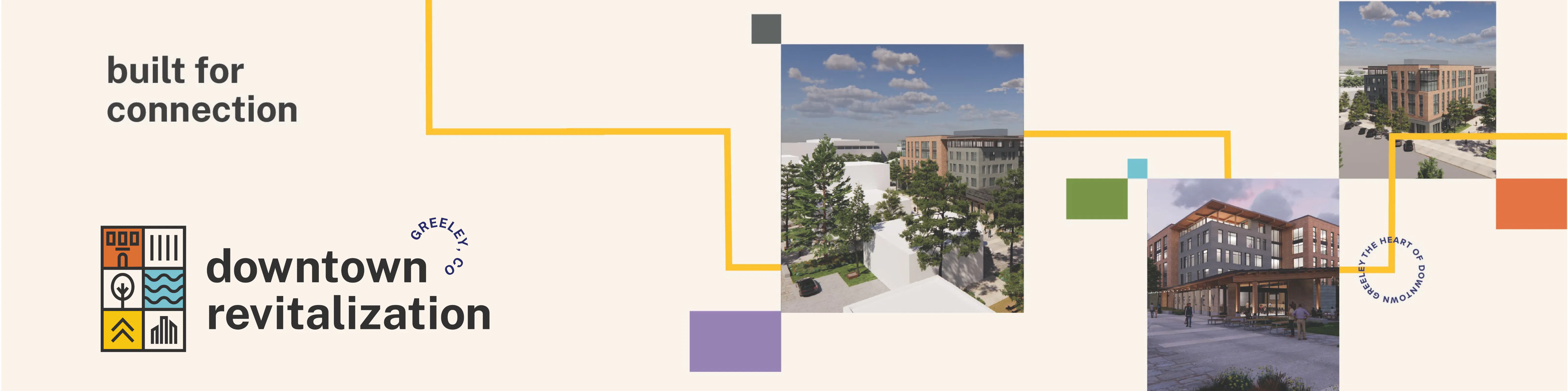 Graphic that reads "built for connection" "downtown revitalization, Greeley CO" with renderings of downtown and graphics.
