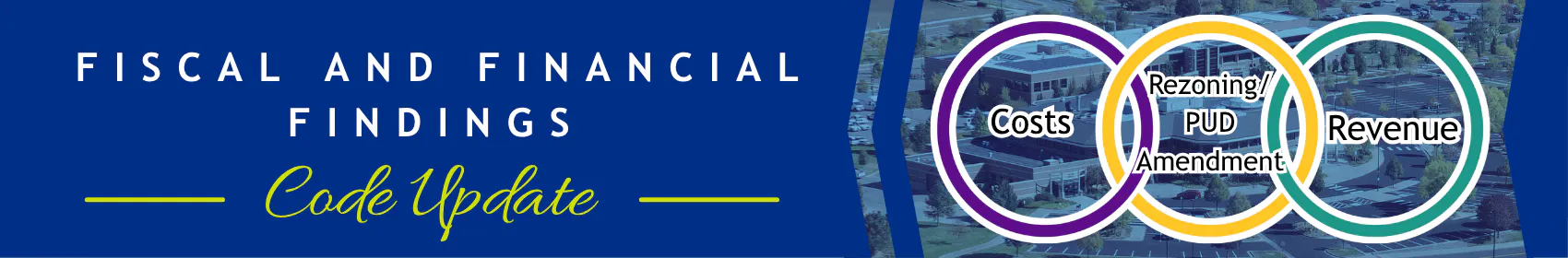 Fiscal and Financial Findings Code Update. Rezoning/PUD Amendment, costs, and revenue all lead to fiscal sustainability.