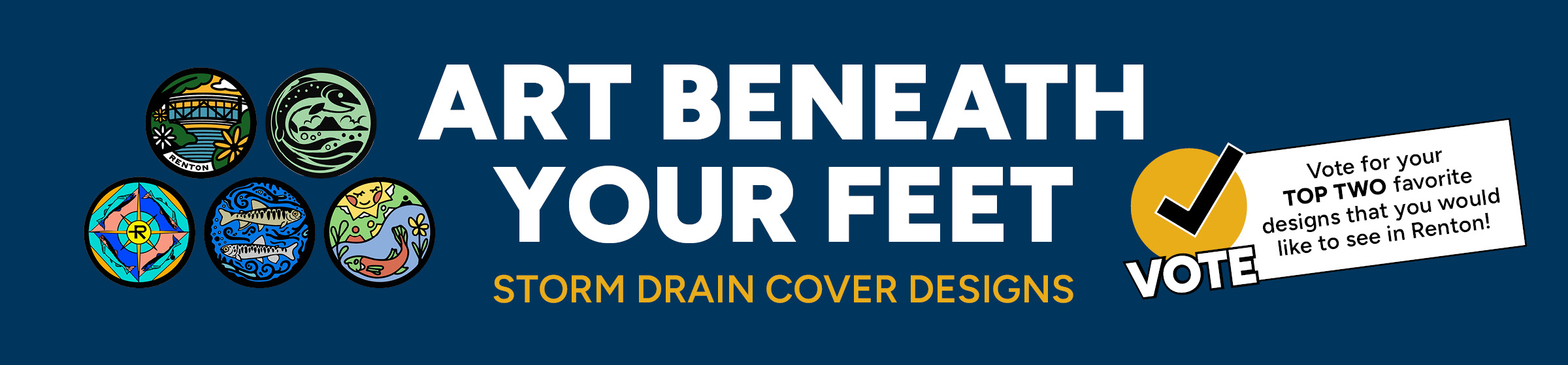 Art Beneath Your Feet Storm Drain Cover Designs Vote for your top two designs that you would like to see in Renton.