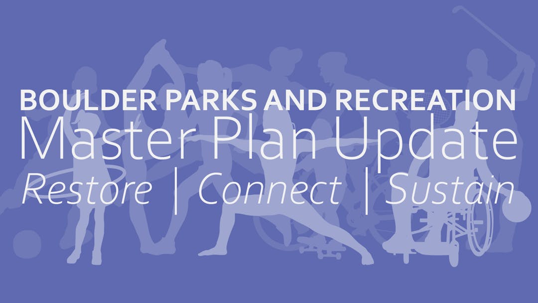 Boulder Parks and Recreation Master Plan Update. Restore, Connect, Sustain.