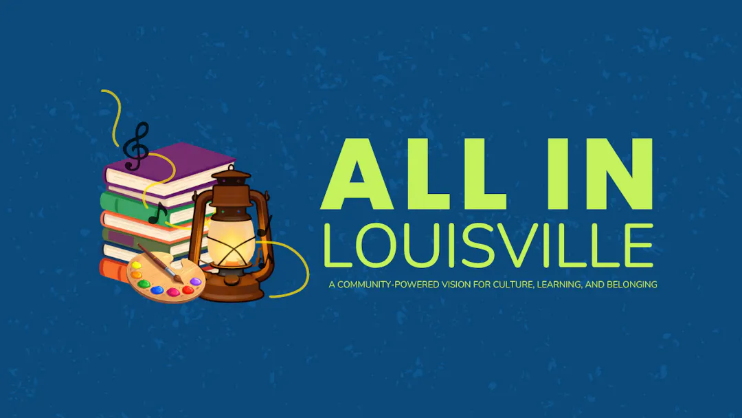 All In Louisville A community powered vision for culture, learning, and belonging