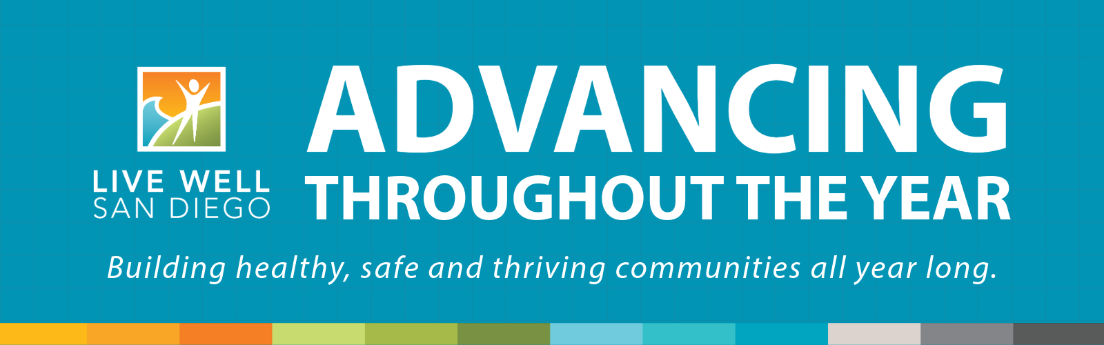 Live Well San Diego logo and Advancing Throughout the Year. Building healthy, safe and thriving communities all year long