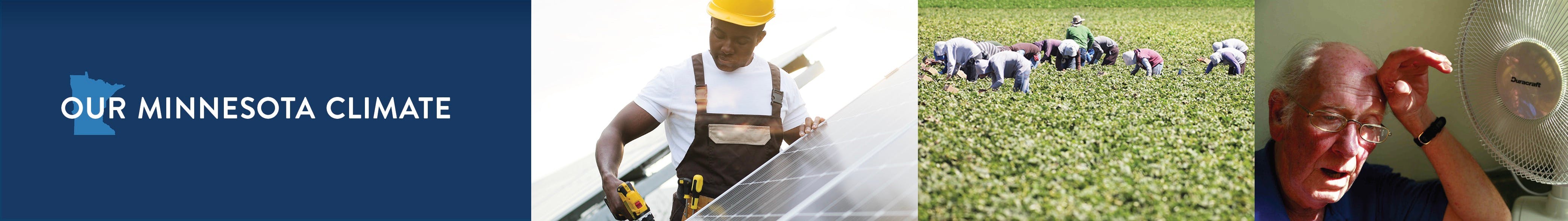 Our Minnesota Climate banner with photos of a black man installing solar panels, workers harvesting produce in a farm field, and an elderly white man with red cheeks sitting in front of a fan.